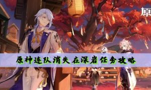 原神连队消失在深岩任务攻略