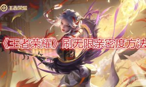 王者荣耀刷无限亲密度方法