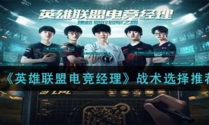 英雄联盟电竞经理战术选择推荐一览