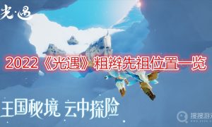 2022光遇粗辫先祖位置一览