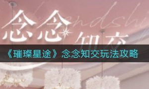 璀璨星途念念知交玩法一览
