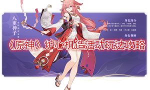 原神炉心机造活动玩法攻略