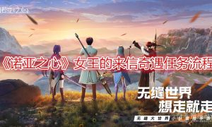 诺亚之心女王的来信奇遇任务流程