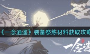 一念逍遥装备祭炼材料获取方法一览