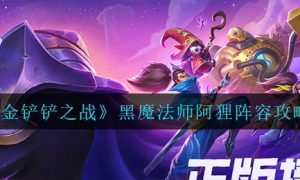金铲铲之战黑魔法师阿狸阵容搭配推荐一览
