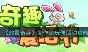 放置奇兵制作兔玩偶活动玩法一览