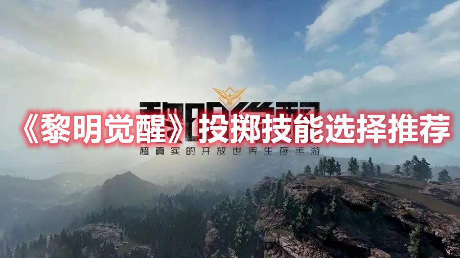 《黎明觉醒》投掷技能选择推荐