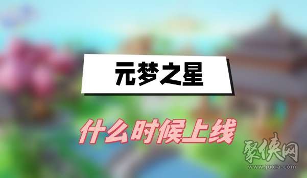 元梦之星什么时候上线 元梦之星公测时间介绍